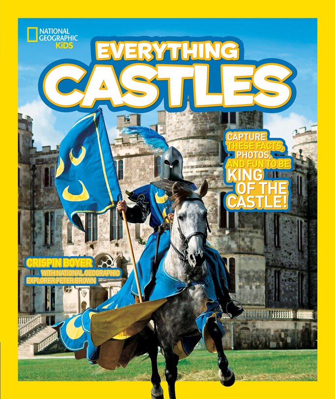 National Geographic Kids Everything Castles: Capture These Facts, Photos, And Fun To Be King Of The Castle!