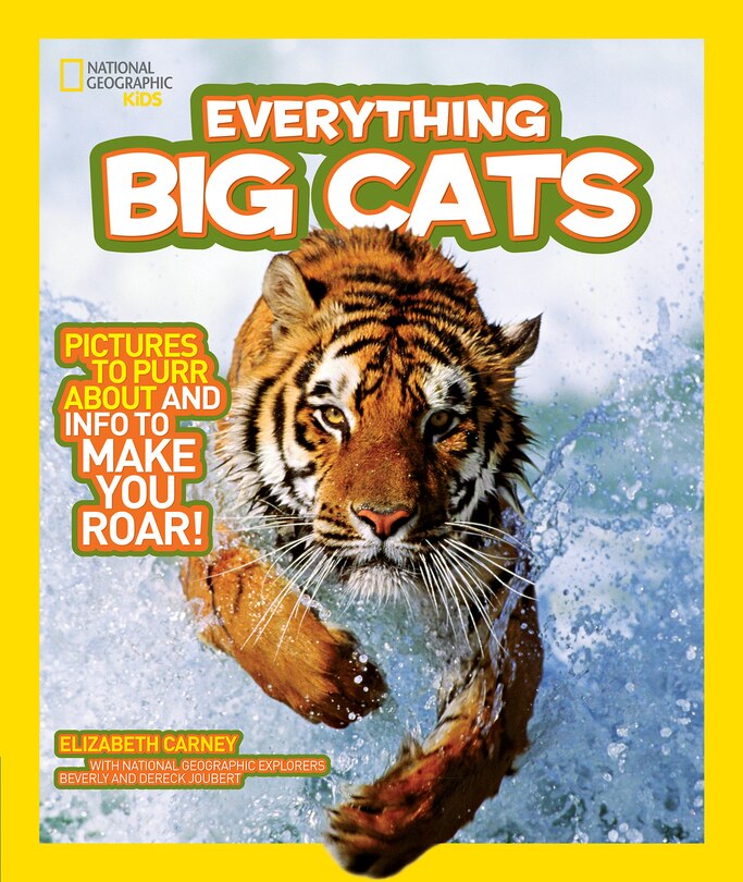 National Geographic Kids Everything Big Cats: Pictures To Purr About And Info To Make You Roar!