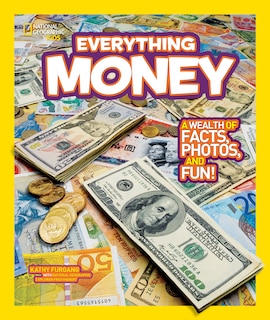 National Geographic Kids Everything Money: A Wealth Of Facts, Photos, And Fun!