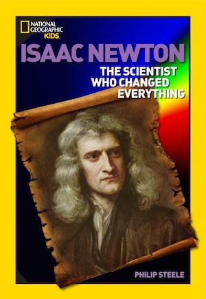 World History Biographies: Isaac Newton: The Scientist Who Changed Everything