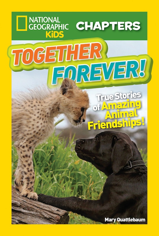 National Geographic Kids Chapters: Together Forever: True Stories Of Amazing Animal Friendships!