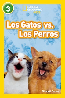 Front cover_National Geographic Readers: Los Gatos Vs. Los Perros (cats Vs. Dogs)