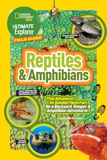 Ultimate Explorer Field Guide: Reptiles And Amphibians: Find Adventure! Go Outside! Have Fun! Be A Backyard Ranger And Amphibian Adventurer