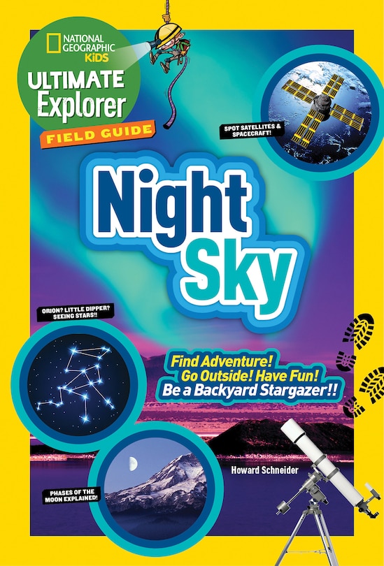 Ultimate Explorer Field Guide: Night Sky: Find Adventure! Go Outside! Have Fun! Be A Backyard Stargazer!