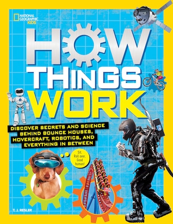 How Things Work: Discover Secrets And Science Behind Bounce Houses, Hovercraft, Robotics, And Everything In Between