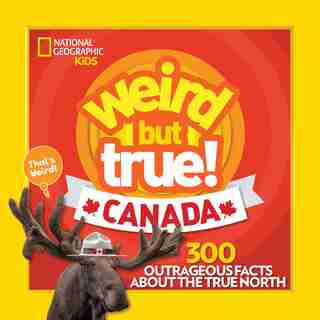 Weird But True Canada: 300 Outrageous Facts About The True North by Chelsea Lin