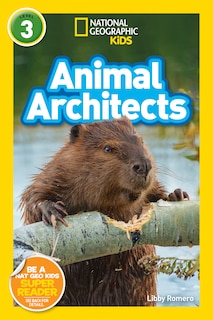 Front cover_Animal Architects (National Geographic Kids Readers, Level 3)