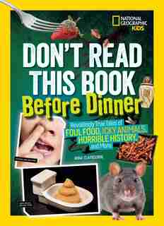 Don't Read This Book Before Dinner: Revoltingly True Tales Of Foul Food, Icky Animals, Horrible History, And More by Anna Claybourne