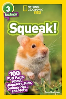 National Geographic Readers: Squeak! (l3): 100 Fun Facts About Hamsters, Mice, Guinea Pigs, And More