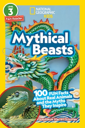 National Geographic Readers: Mythical Beasts (l3): 100 Fun Facts About Real Animals And The Myths They Inspire