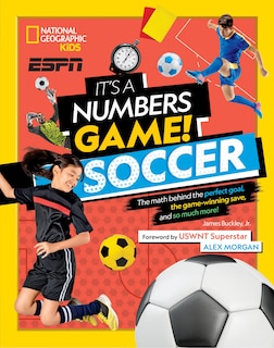 It's A Numbers Game! Soccer: The Math Behind The Perfect Goal, The Game-winning Save, And So Much More!