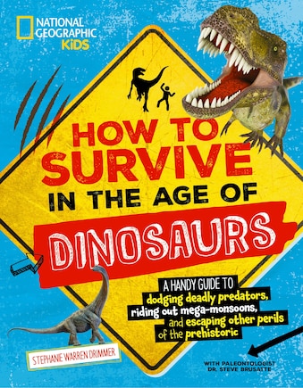 How to Survive in the Age of Dinosaurs: A handy guide to dodging deadly predators, riding out mega-monsoons, and escaping other perils of the prehistoric