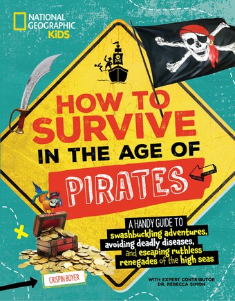 How to Survive in the Age of Pirates: A handy guide to swashbuckling adventures, avoiding deadly diseases, and escapin g the ruthless renegades of the high seas