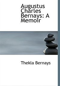 Augustus Charles Bernays: A Memoir (Large Print Edition)