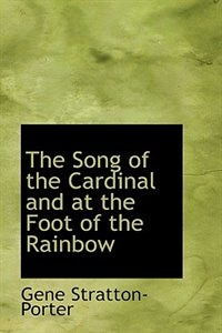 The Song of the Cardinal and at the Foot of the Rainbow