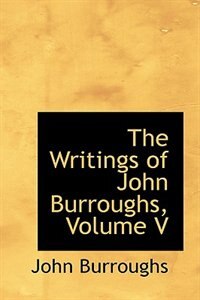 The Writings of John Burroughs, Volume V