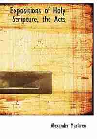 Expositions of Holy Scripture, the Acts (Large Print Edition) by Alexander Maclaren