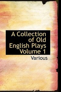 Front cover_A Collection of Old English Plays  Volume 1