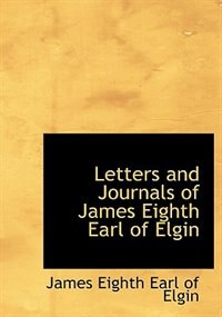 Letters and Journals of James  Eighth Earl of Elgin (Large Print Edition)