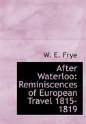 After Waterloo: Reminiscences of European Travel 1815-1819