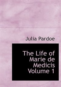 Front cover_The Life of Marie de Medicis  Volume 1 (Large Print Edition)