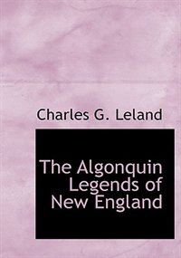 The  Algonquin Legends of New England (Large Print Edition)