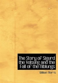 The Story of Sigurd the Volsung and the Fall of the Niblungs (Large Print Edition)