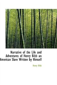 Narrative of the Life and Adventures of Henry Bibb  an American Slave  Written by Himself