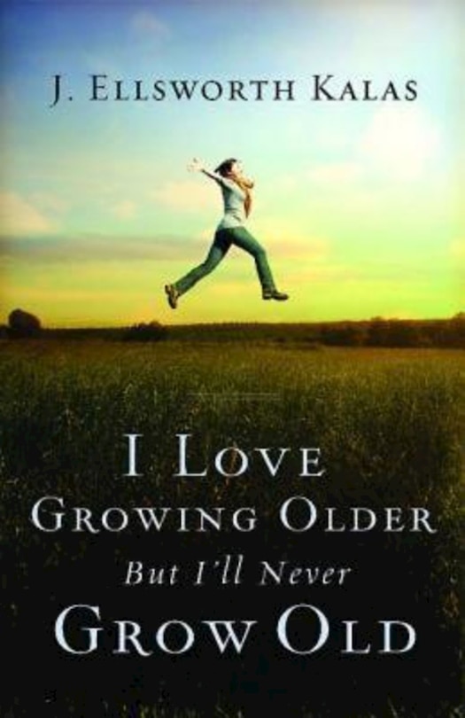 Front cover_I Love Growing Older, But I'll Never Grow Old