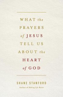 Front cover_What the Prayers of Jesus Tell Us about the Heart of God