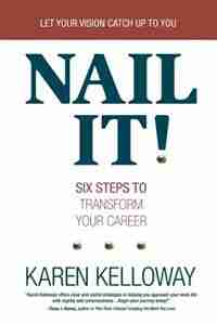 Nail It!: Six Steps To Transform Your Career by Karen Kelloway