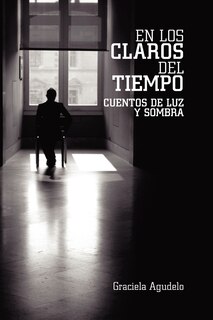 En Los Claros Del Tiempo: Cuentos De Luz Y Sombra