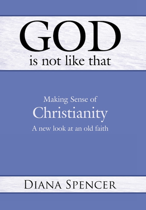 Front cover_God Is Not Like That - Making Sense Of Christianity