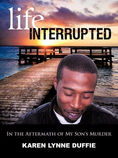 Life Interrupted: In The Aftermath Of My Son's Murder