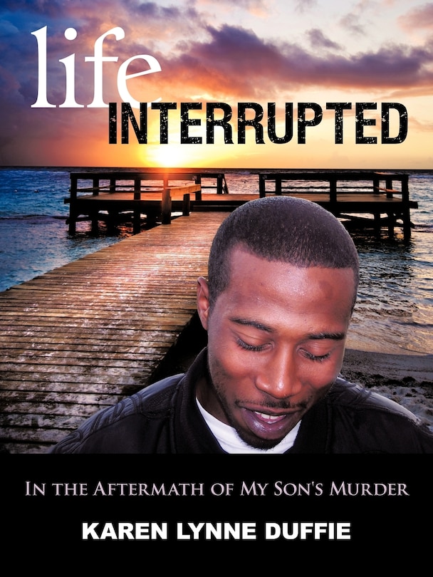 Life Interrupted: In The Aftermath Of My Son's Murder