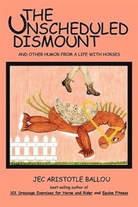 The Unscheduled Dismount: And Other Humor From A Life With Horses