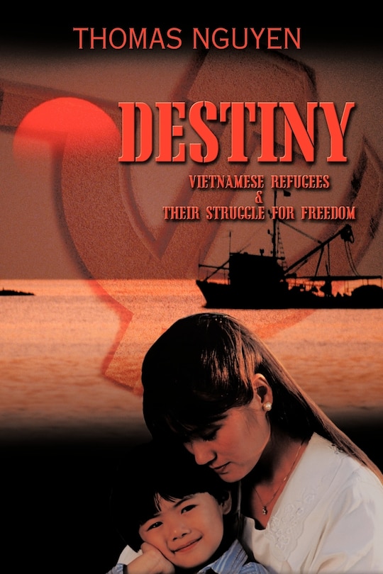 Destiny: Vietnamese Refugees and Their Struggle for Freedom