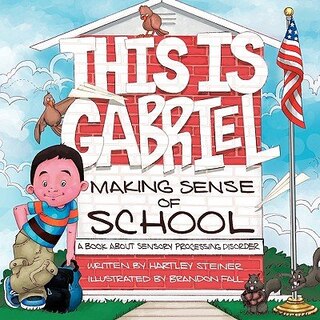 This Is Gabriel Making Sense Of School: A Book About Sensory Processing Disorder