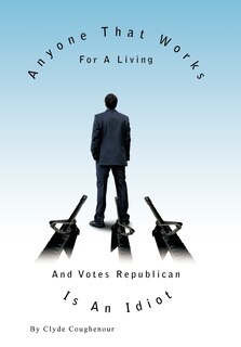Couverture_Anyone That Works For A Living And Votes Republican Is An Idiot