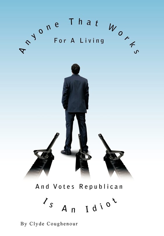 Couverture_Anyone That Works For A Living And Votes Republican Is An Idiot