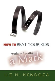 Front cover_How To Beat Your Kids Without Leaving A Mark