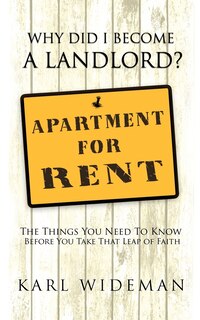 Why Did I Become A Landlord?: The Things You Need To Know Before You Take That Leap Of Faith