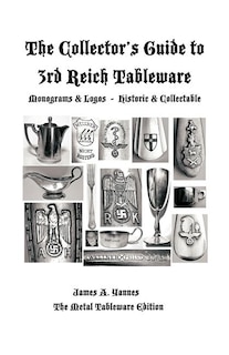 The Collector's Guide to 3rd Reich Tableware (Monograms, Logos, Maker Marks plus History): The Metal Tableware Edition