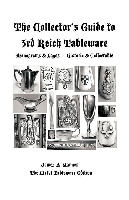 The Collector's Guide to 3rd Reich Tableware (Monograms, Logos, Maker Marks plus History): The Metal Tableware Edition