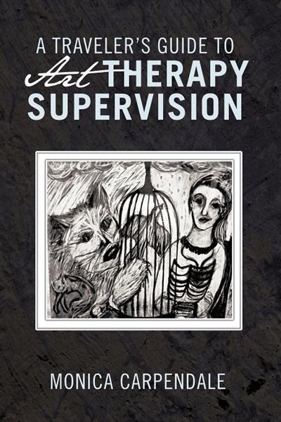 Front cover_A Traveler's Guide To Art Therapy Supervision
