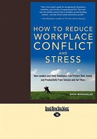 How To Reduce Workplace Conflict And Stress: How Leaders And Their Employees Can Protect Their Sanity And Productivity From Tension And Turf War