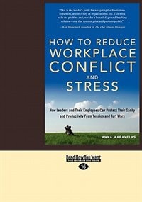 How To Reduce Workplace Conflict And Stress: How Leaders And Their Employees Can Protect Their Sanity And Productivity From Tension And Turf War
