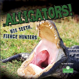 Front cover_Alligators! Big Teeth, Fierce Hunters