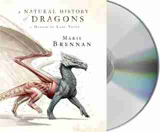 A Natural History of Dragons: A Memoir by Lady Trent by Marie Brennan
