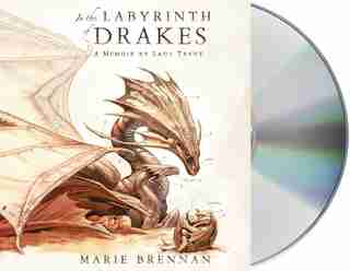 In The Labyrinth Of Drakes: A Memoir By Lady Trent by Marie Brennan